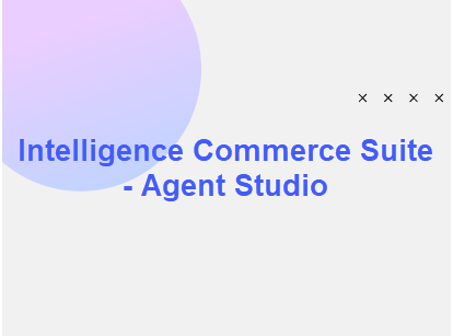 Intelligence Commerce Suite - Agentic Studio Overview