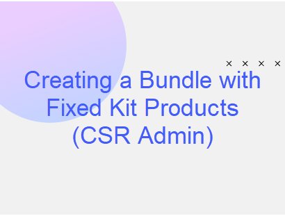 Creating a Bundle with Fixed Kit Products (CSR Admin)