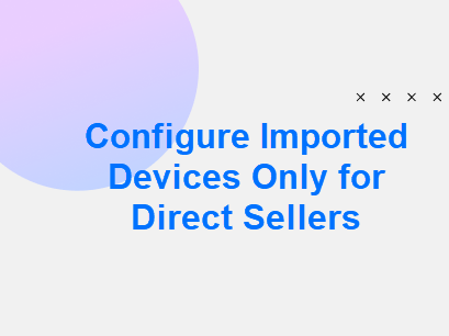 Configure Imported Devices Only for Direct Sellers