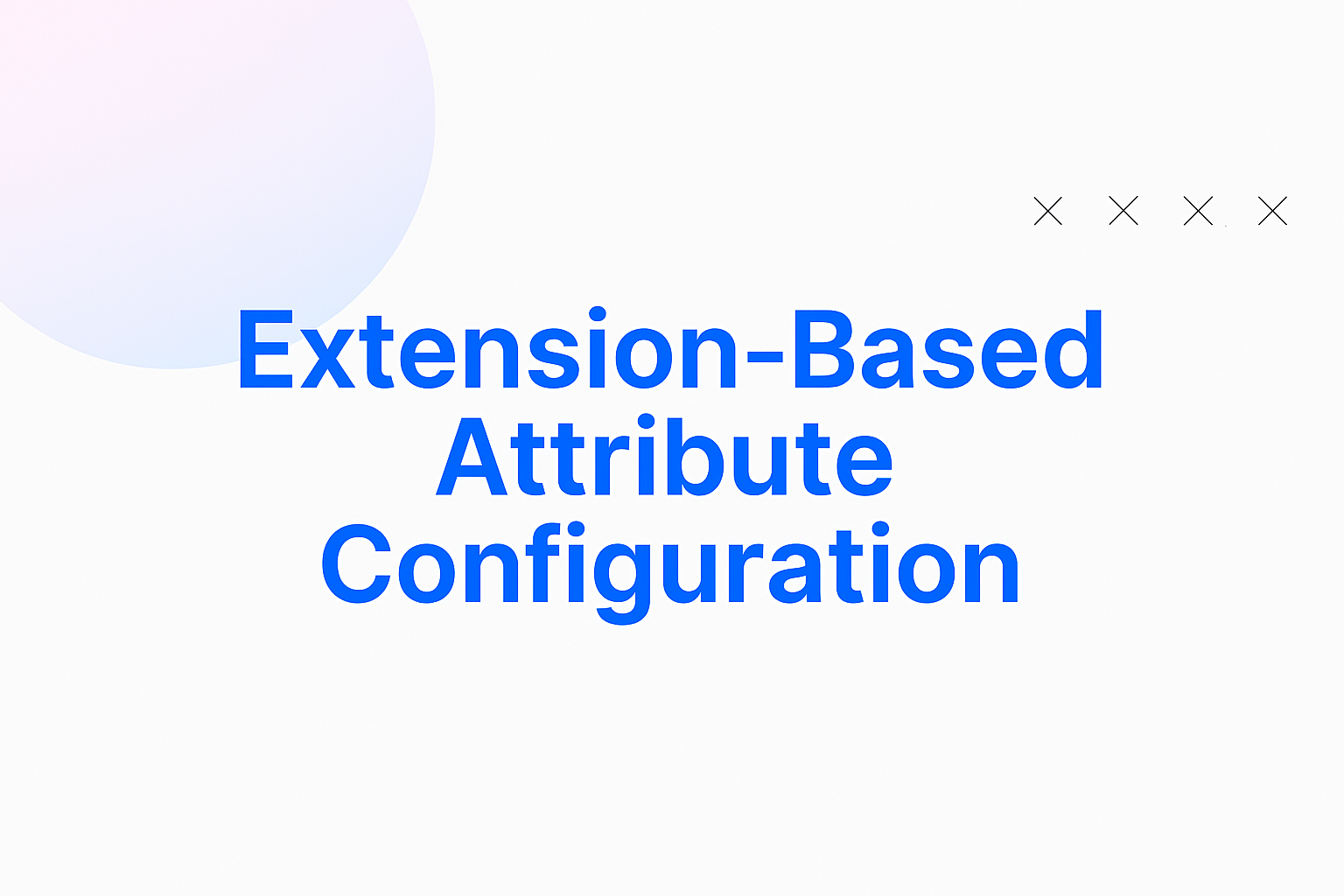 Extension‑Based Attribute Configuration